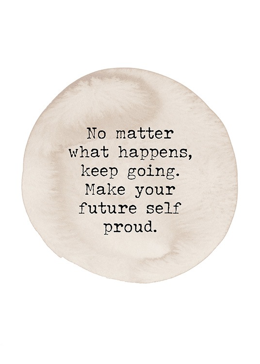  – Póster con fondo blanco y un círculo de acuarela beis con una frase en letras negras que dice: “No matter what happens, keep going. Make your future self proud.”.