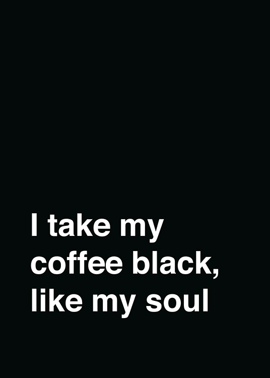  – Póster negro con texto en letras blancas: “I take my coffee black, like my soul”