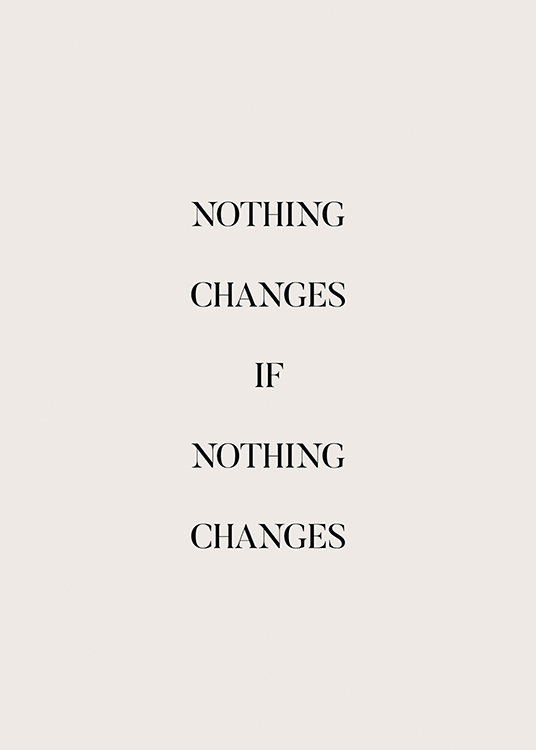  – Póster beis grisáceo con la siguiente frase: «Nothing changes if nothing changes».
