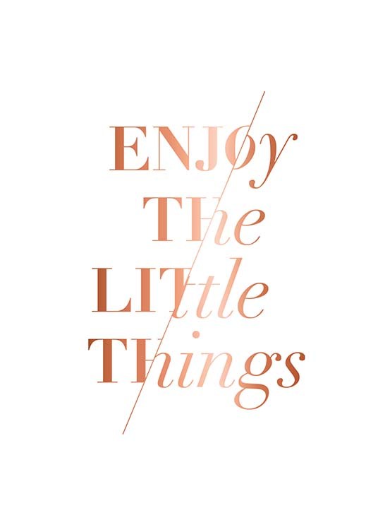  – Póster blanco con una frase en color cobre: “Enjoy the little things”.